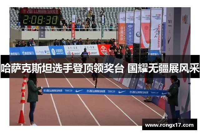哈萨克斯坦选手登顶领奖台 国耀无疆展风采